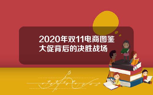 2020年双11电商图鉴大促背后的决胜战场