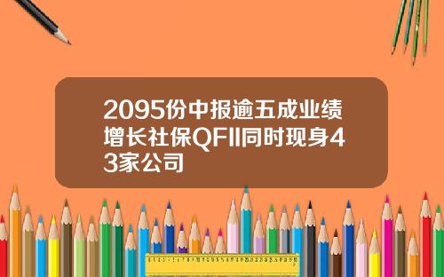 2095份中报逾五成业绩增长社保QFII同时现身43家公司