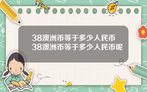 38澳洲币等于多少人民币38澳洲币等于多少人民币呢