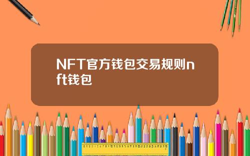 NFT官方钱包交易规则nft钱包