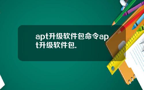 apt升级软件包命令apt升级软件包.