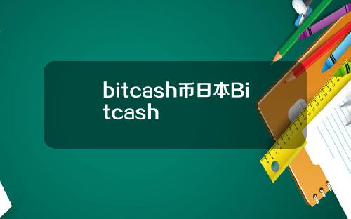 bitcash币日本Bitcash
