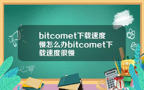 bitcomet下载速度慢怎么办bitcomet下载速度很慢