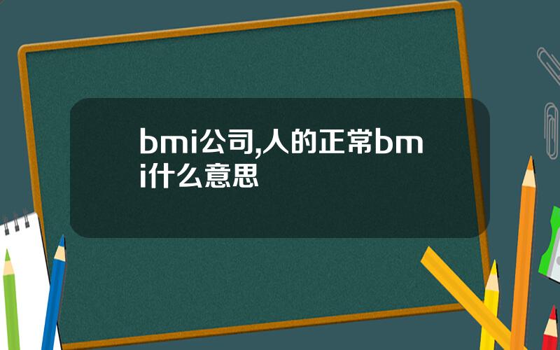 bmi公司,人的正常bmi什么意思