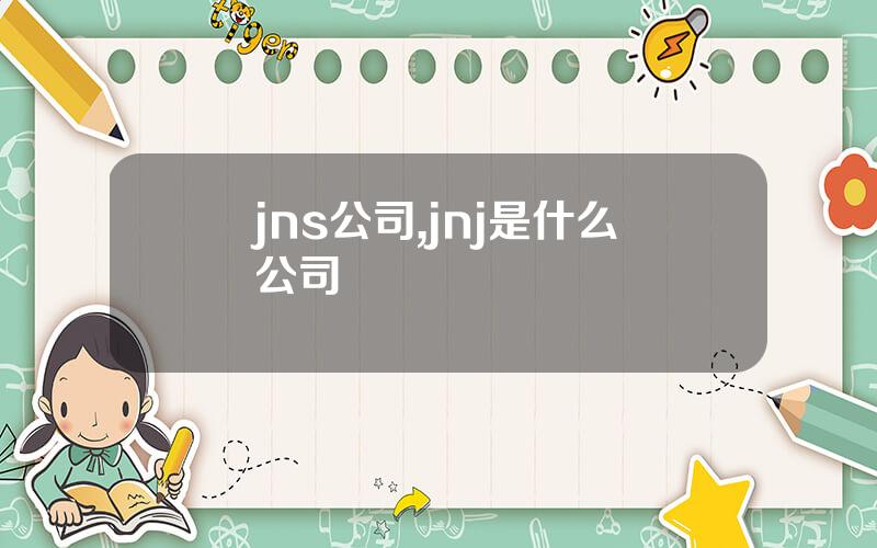 jns公司,jnj是什么公司