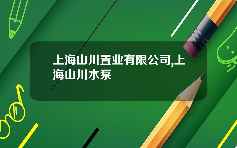上海山川置业有限公司,上海山川水泵