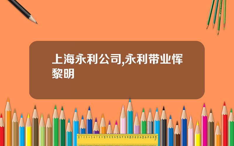上海永利公司,永利带业恽黎明
