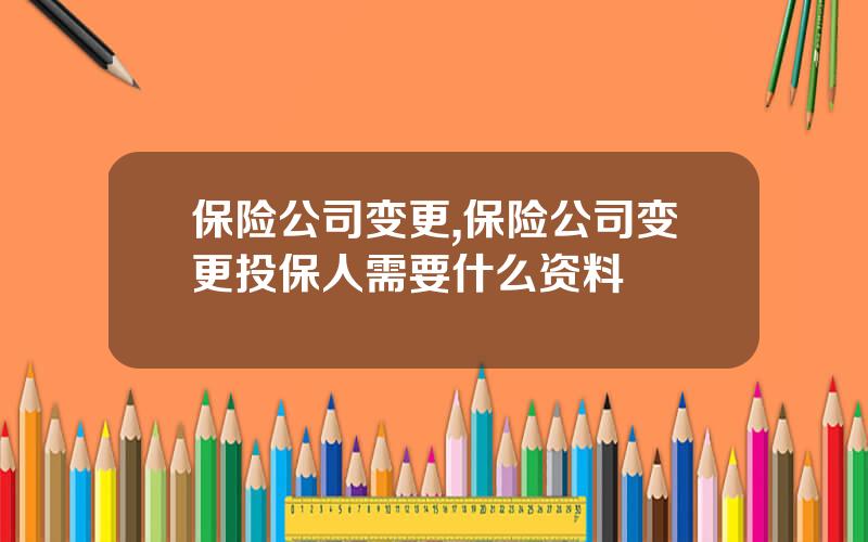 保险公司变更,保险公司变更投保人需要什么资料
