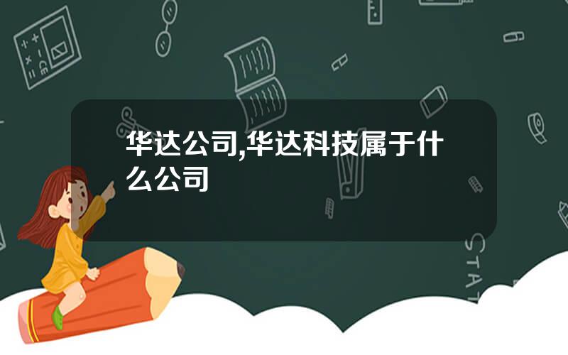 华达公司,华达科技属于什么公司