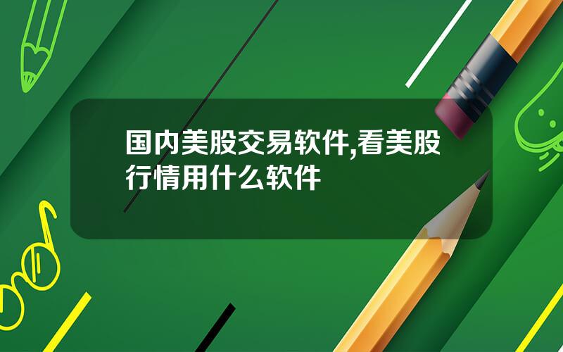 国内美股交易软件,看美股行情用什么软件